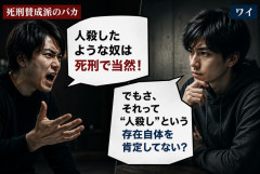 死刑賛成派のバカ「人殺したような奴は死刑で当然！」 ワイ「でもさ、それって“人殺し”という行為自体は肯定してるってことにならん？」