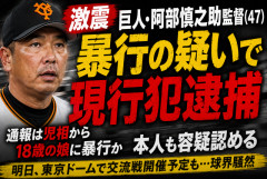 【激震】巨人・阿部慎之助監督（47）を暴行容疑で現行犯逮捕　「父親に殴られた」と18歳娘が通報…本人も容疑認める　明日から交流戦なのに球界騒然