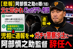 【悲報】阿部慎之助の娘(18)、父に叩かれChatGPTへ相談→「児相に通報を」と返答→警察沙汰になり監督辞任へ…