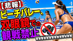 【悲報】ビーチバレー、双眼鏡での観戦禁止wwwwwwwwwwwwwwwwwwwwwwwwww