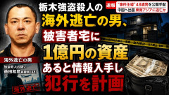 栃木強盗殺人の海外逃亡の男、被害者宅に1億円の資産あると情報入手し犯行を計画