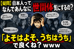 【疑問】日本人ってなんであんなに世間体気にするの？「よそはよそ、うちはうち」で良くね？ｗｗｗ