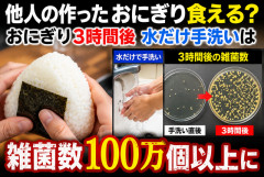 【議論】他人の作ったおにぎり食える？ 水だけ手洗いだと3時間後に雑菌100万個以上らしい…