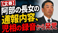【文春】阿部の長女の通報内容、児相の録音から発覚「父親に首を絞められ背中を強く叩かれた」「他の家族も被害に遭った」と相談　警察への通報にも同意