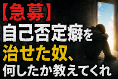 【急募】自己否定癖を治せた奴、何したか教えてくれ