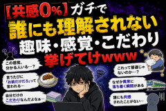 【共感0％】ガチで誰にも理解されない趣味・感覚・こだわり挙げてけｗｗｗ