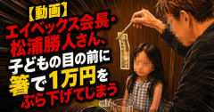 【動画】エイベックス会長・松浦勝人さん、子どもの目の前に箸で1万円をぶら下げてしまう
