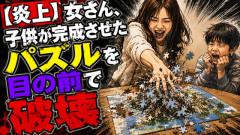 【炎上】女さん、子供が完成させたパズルを目の前で破壊　→ネット民ブチギレ