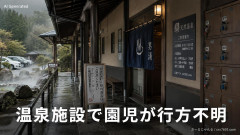 【誘拐か？】温泉施設で家族と入浴中の保育園児5歳男児が全裸で行方不明