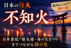 【日本の怪火】八代海に現れる“不知火”って結局なんなの？日本書紀・蜃気楼・海の火まつりまでつながる謎の光