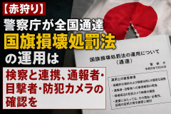 【赤狩り】警察庁が全国通達「国旗損壊処罰法の運用は検察と連携、通報者・目撃者・防犯カメラの確認を」