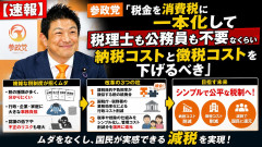 【速報】参政党「税金を消費税に一本化して税理士も公務員も不要なくらい納税コストと徴税コストを下げるべき」