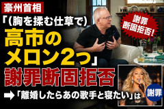【速報】豪州首相「(胸を揉む仕草で)高市のメロン2つ」謝罪断固拒否→「離婚したらあの歌手と寝たい」は謝罪