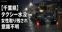【千葉県】タクシーが水没「車から出られない。胸付近まで水がきている」、運転手は車の屋根上に避難も車内の女性客は取り残され意識不明