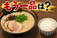 豚骨ラーメン+半ライス、もう一品は？