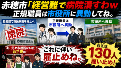赤穂市「経営難だから市民病院潰すわｗ 職員は市役所に異動ね。代わりに市役所の非正規130人は雇い止めします」
