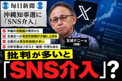 【沖縄知事選】毎日新聞が沖縄知事選X分析「玉城デニー氏は否定的投稿が大幅超」批判が多いとSNS介入がお決まりに