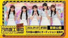 【乃木坂46勝手にオーディション延長中】 乃木坂工事延長中 # 580公開