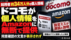 【悲報】ＮＴＴドコモ、利用者３４万人分の個人情報をAmazon日本法人に無断提供「同意確認出す設定ミスったンゴw」Amazon側が削除