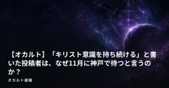 【オカルト】「キリスト意識を持ち続ける」と書いた投稿者は、なぜ11月に神戸で待つと言うのか？