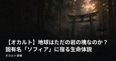 【オカルト】地球はただの岩の塊なのか？固有名「ソフィア」に宿る生命体説