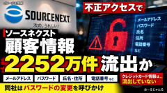 【 2252万件流出】ソースネクスト「顧客のパスワードは暗号化して保存していたが、暗号化解除プログラムもサイバー攻撃された」