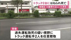 中央分離帯付近を歩いていた64歳男性がトラック2台にはねられ死亡 過失運転致死の疑いも視野に2人から任意聴取　[10/27]