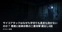 サイコアタックはなぜ九字切りも真言も効かないのか？ 悪魔と新興宗教の二重攻撃 蔵出し6話